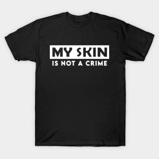 my skin is not a crime T-Shirt